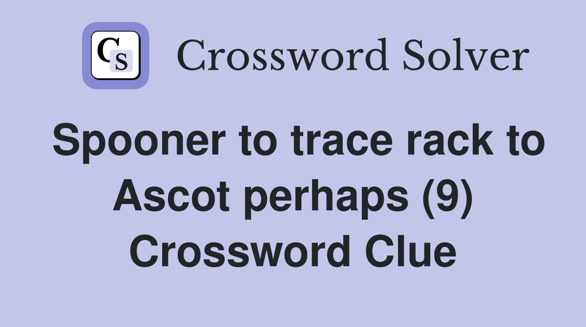 Spooner to trace rack to Ascot perhaps (9) Crossword Clue