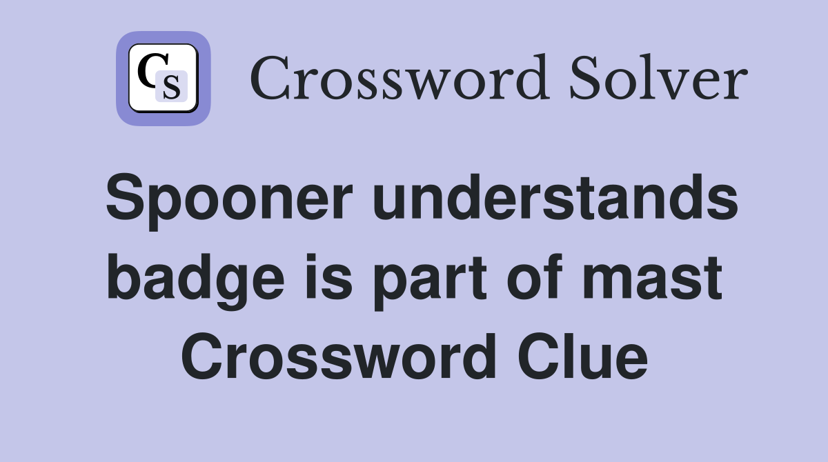 Spooner understands badge is part of mast Crossword Clue