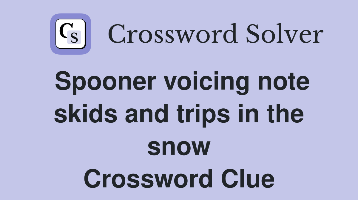Spooner voicing note skids and trips in the snow Crossword Clue