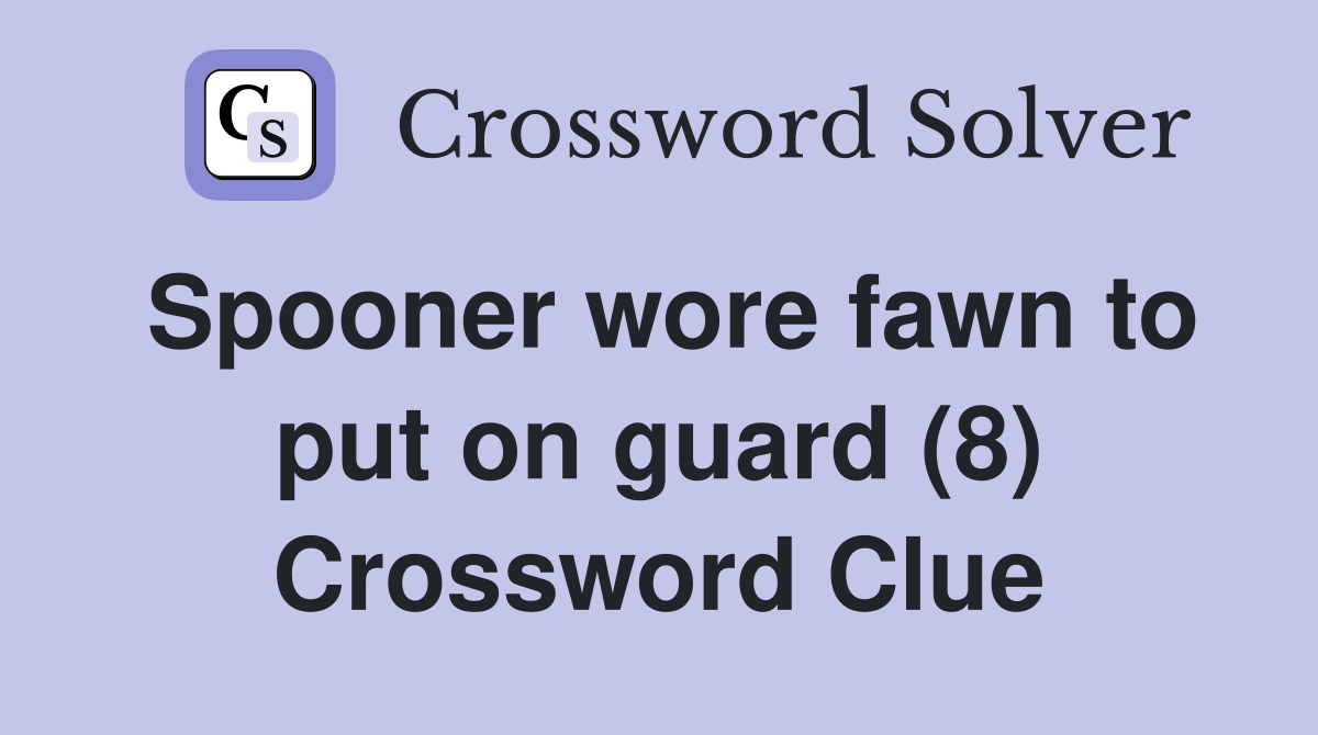 Spooner wore fawn to put on guard (8) Crossword Clue