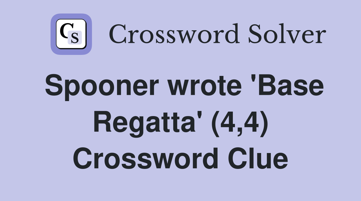Spooner wrote 'Base Regatta' (4,4) Crossword Clue