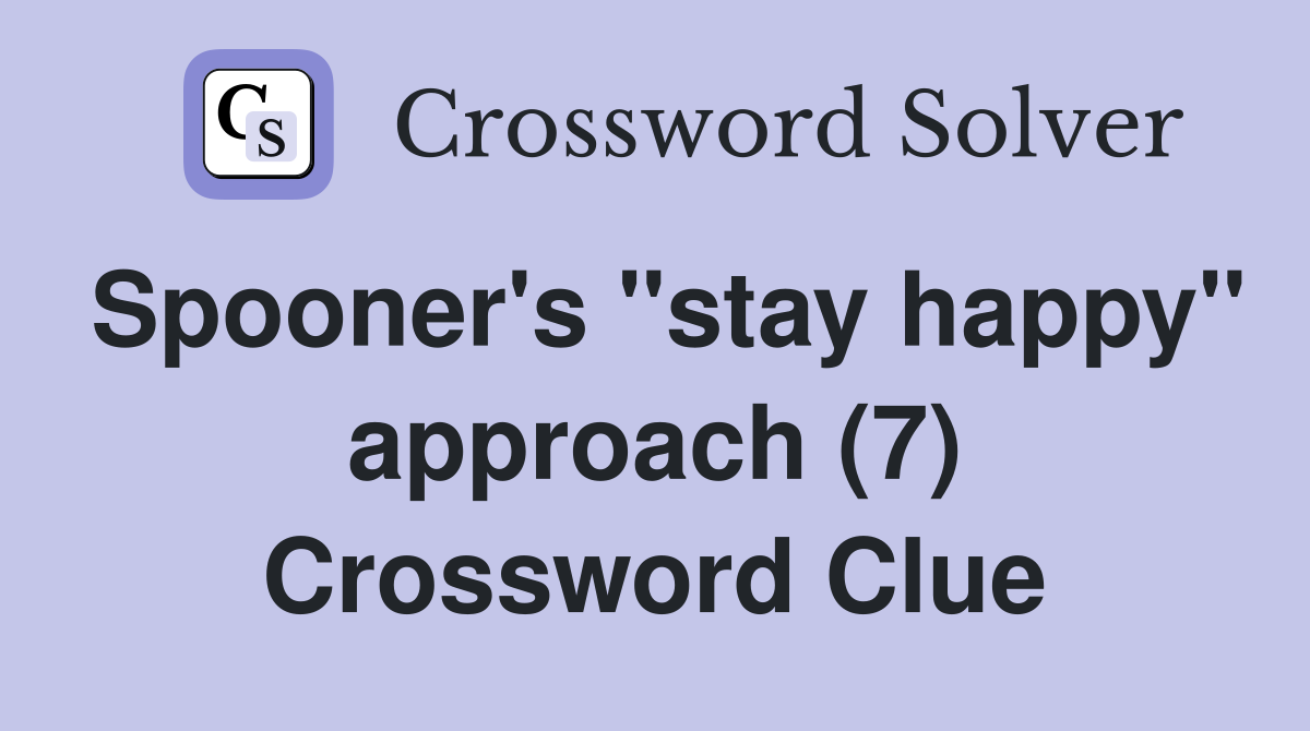 Spooner's "stay happy" approach (7) Crossword Clue