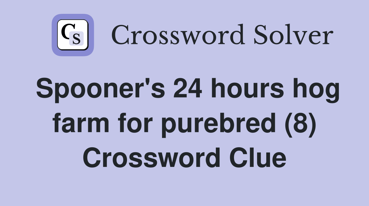 Spooner's 24 hours hog farm for purebred (8) Crossword Clue