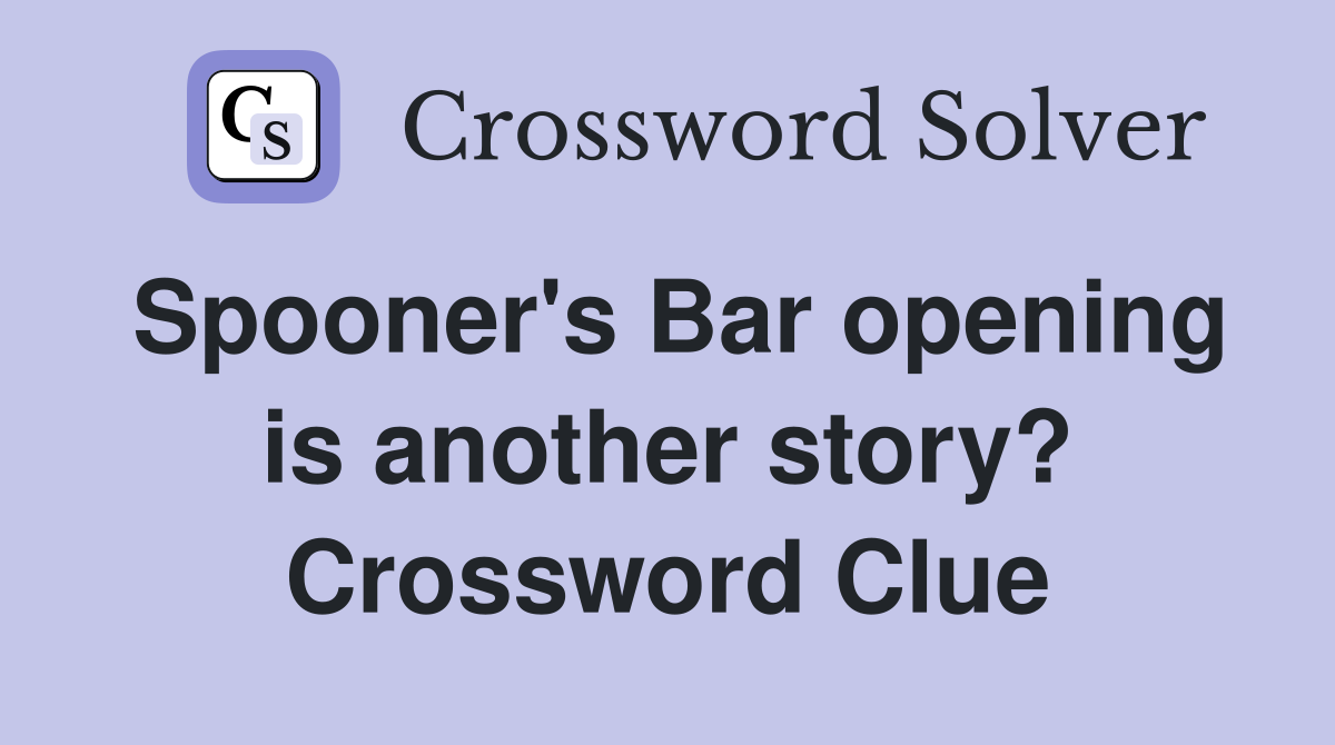 Spooner's Bar opening is another story? Crossword Clue
