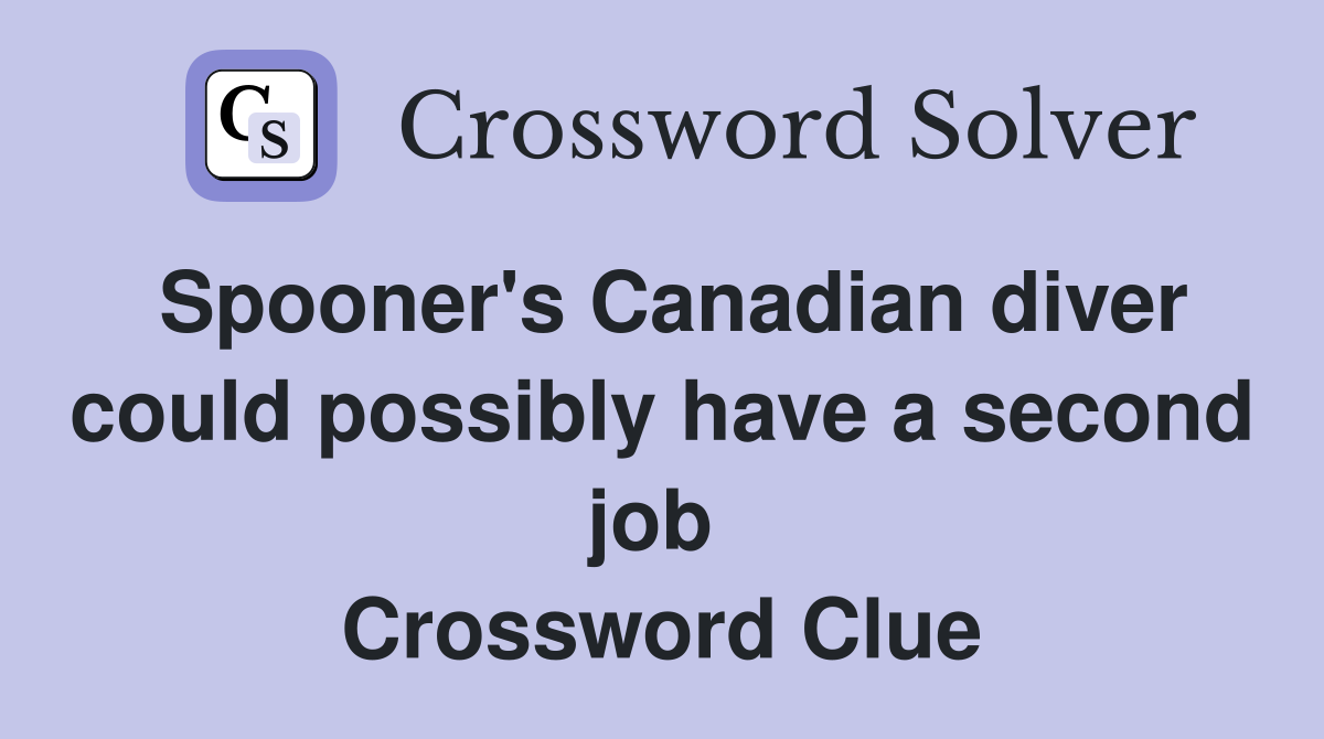 Spooner's Canadian diver could possibly have a second job  Crossword Clue