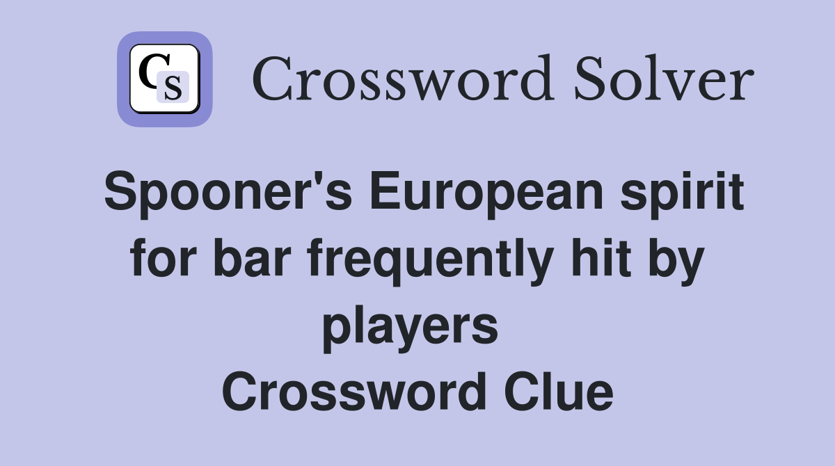 Spooner's European spirit for bar frequently hit by players  Crossword Clue