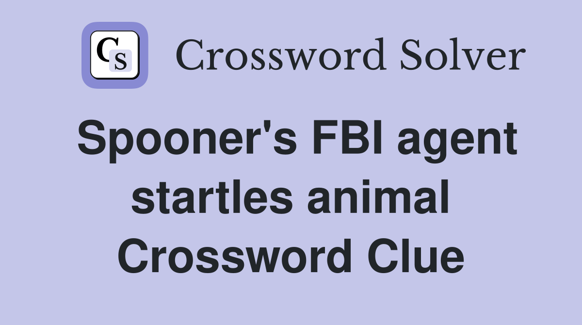 Spooner's FBI agent startles animal Crossword Clue