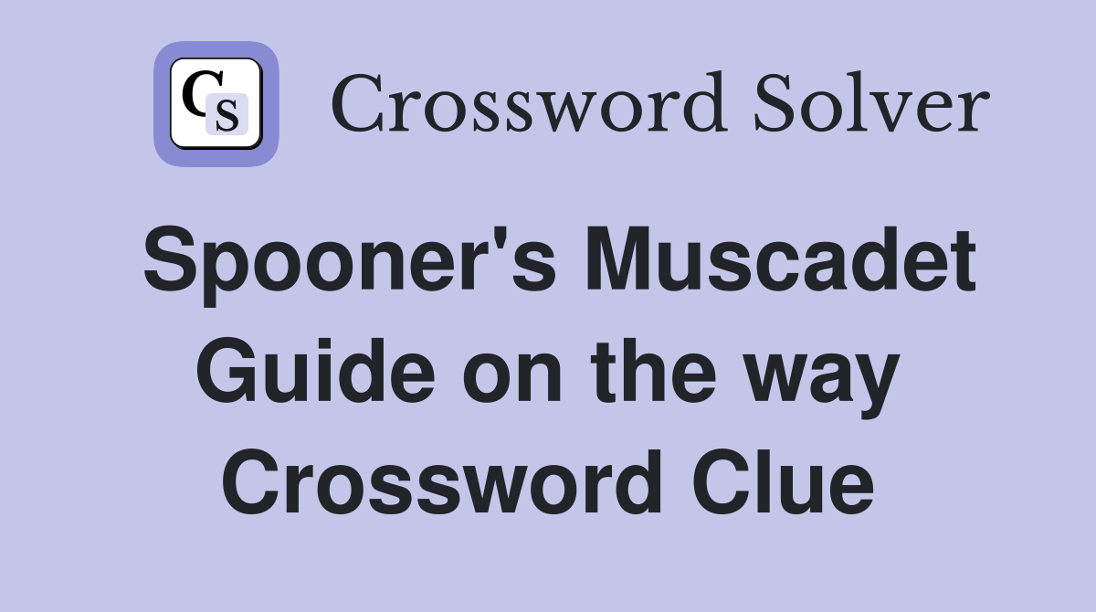 Spooner's Muscadet Guide on the way Crossword Clue