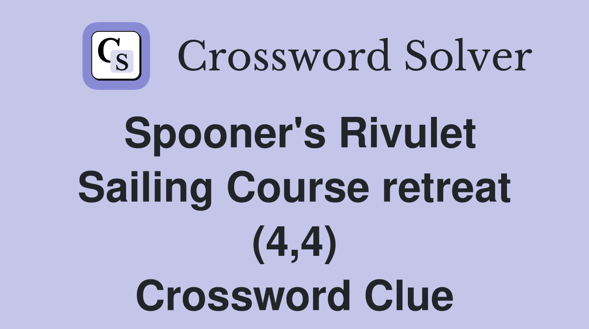 Spooner's Rivulet Sailing Course retreat (4,4) Crossword Clue