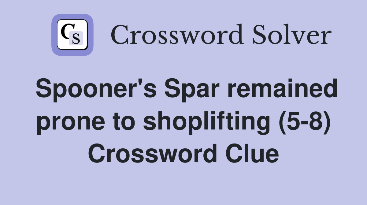 Spooner's Spar remained prone to shoplifting (5-8) Crossword Clue