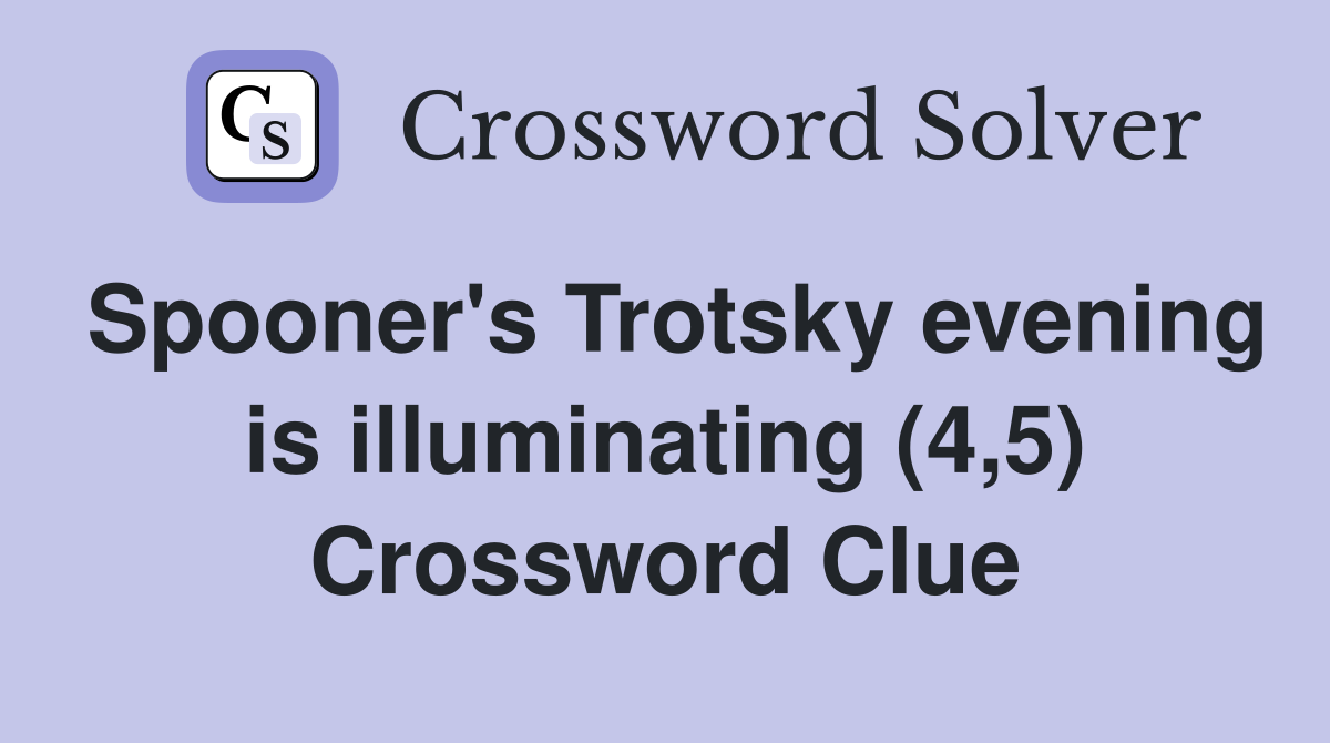 Spooner's Trotsky evening is illuminating (4,5) Crossword Clue