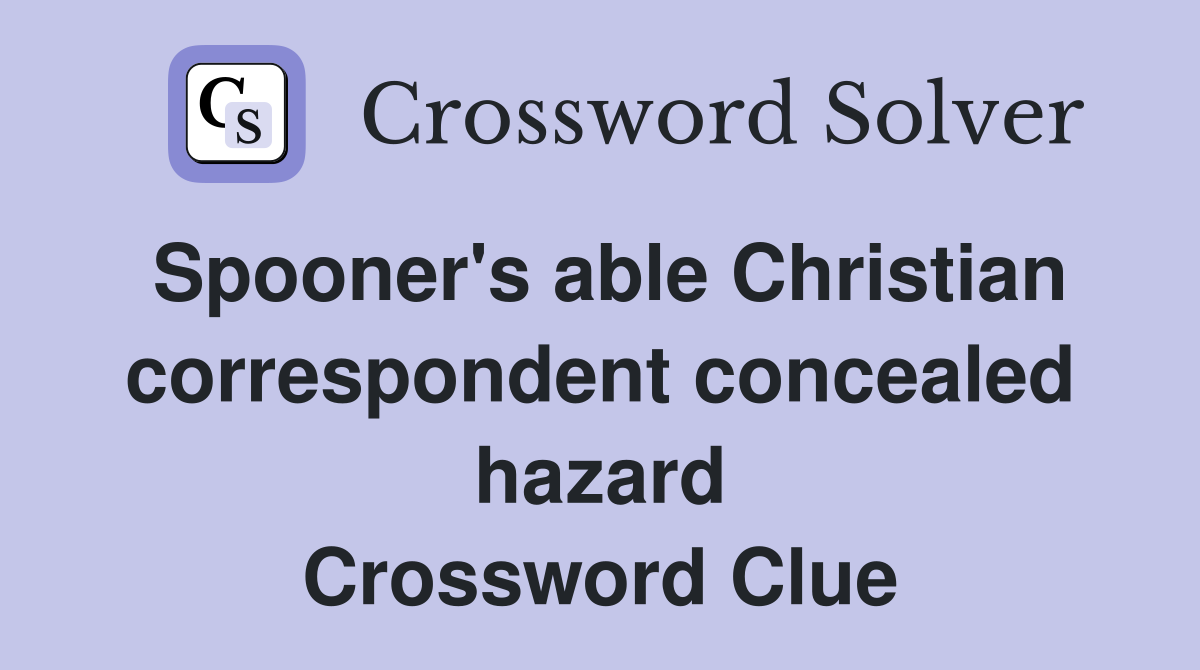 Spooner's able Christian correspondent concealed hazard Crossword Clue