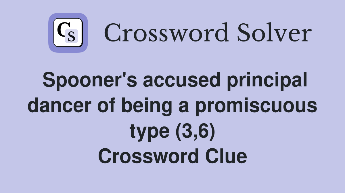 Spooner's accused principal dancer of being a promiscuous type (3,6) Crossword Clue