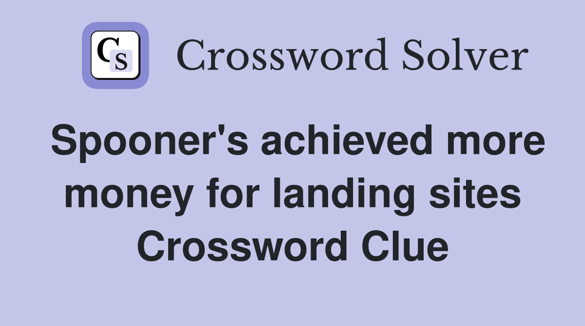 Spooner's achieved more money for landing sites Crossword Clue