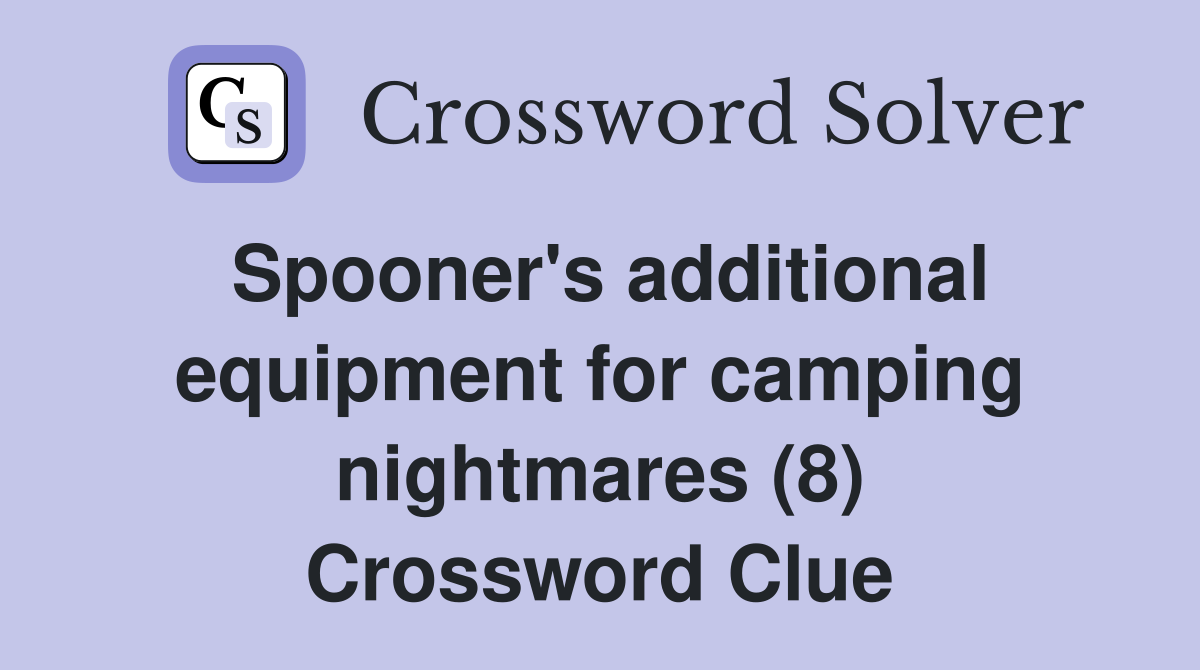Spooner's additional equipment for camping nightmares (8) Crossword Clue