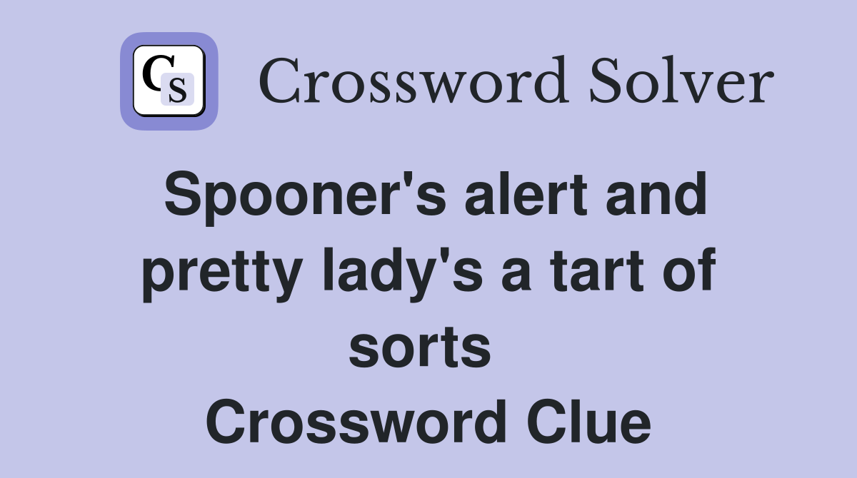 Spooner's alert and pretty lady's a tart of sorts  Crossword Clue