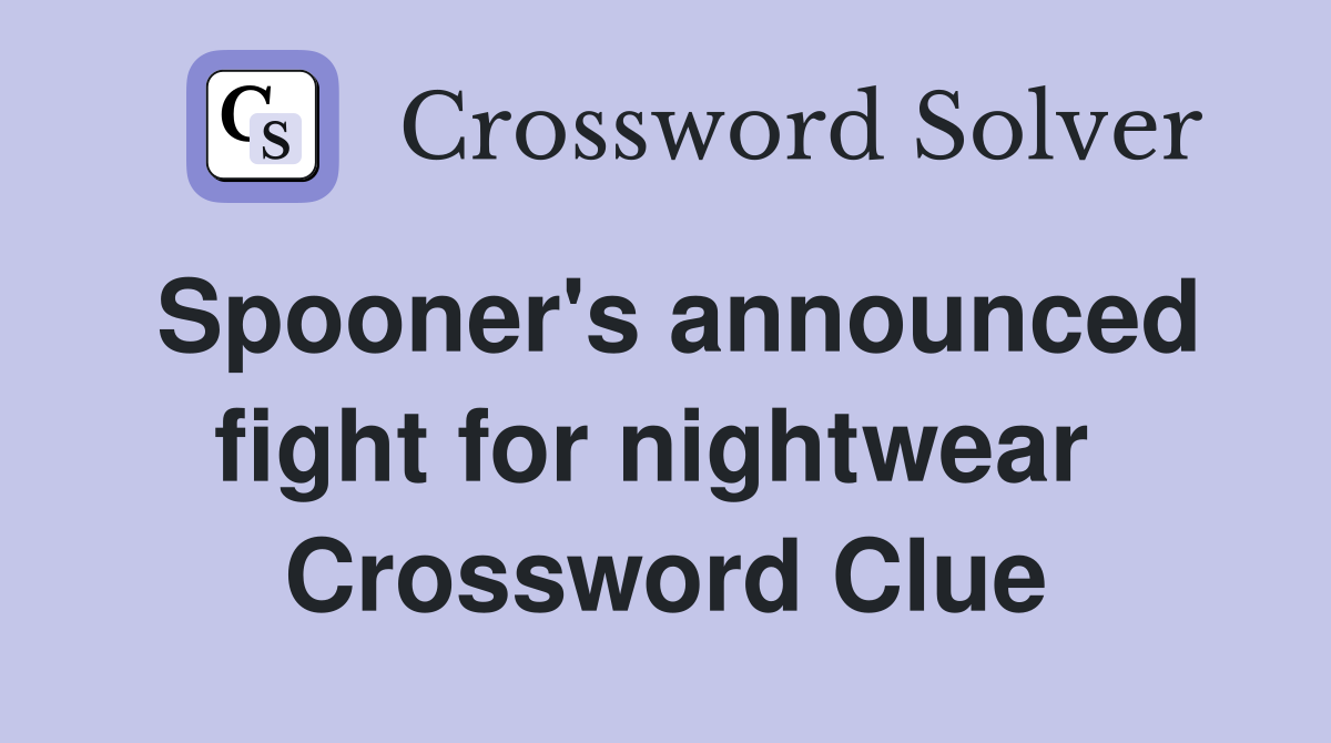 Spooner's announced fight for nightwear  Crossword Clue