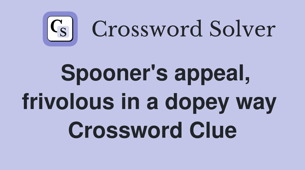 Spooner's appeal, frivolous in a dopey way  Crossword Clue