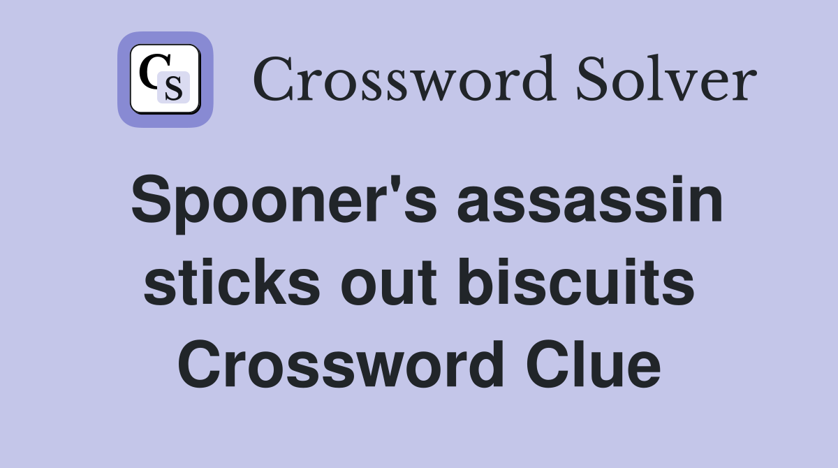Spooner's assassin sticks out biscuits Crossword Clue