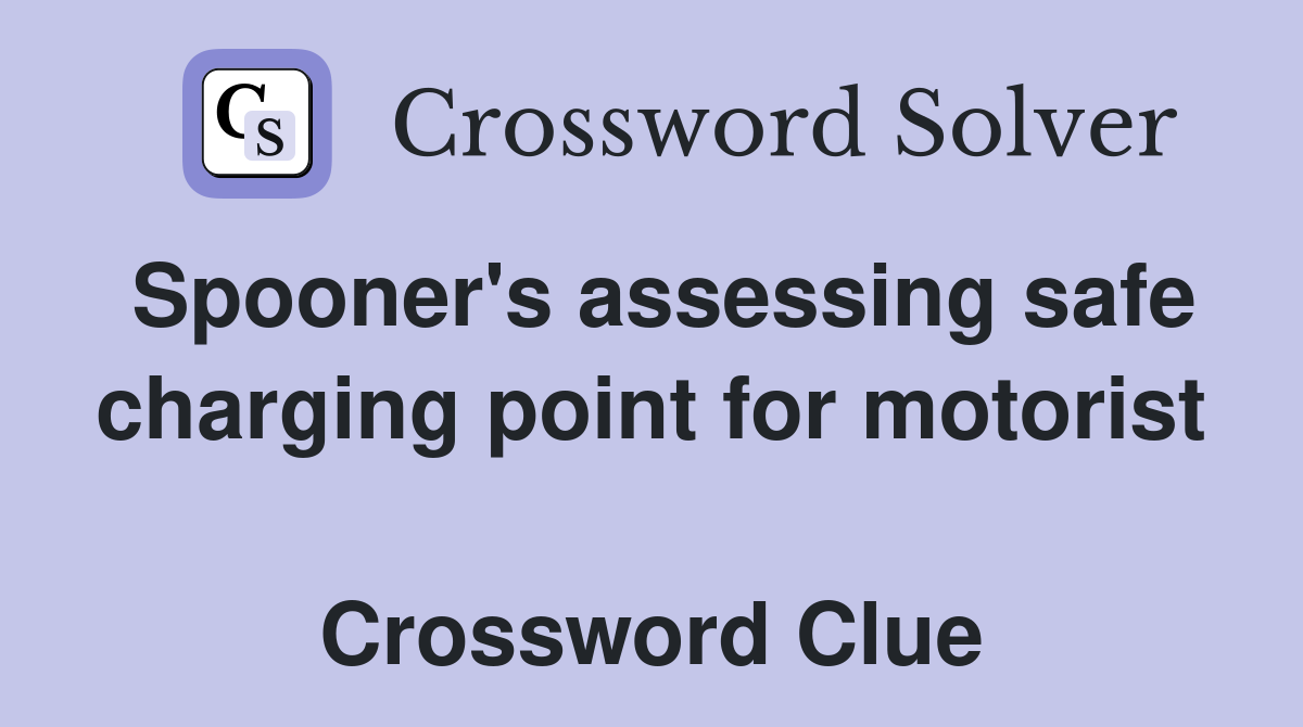 Spooner's assessing safe charging point for motorist  Crossword Clue