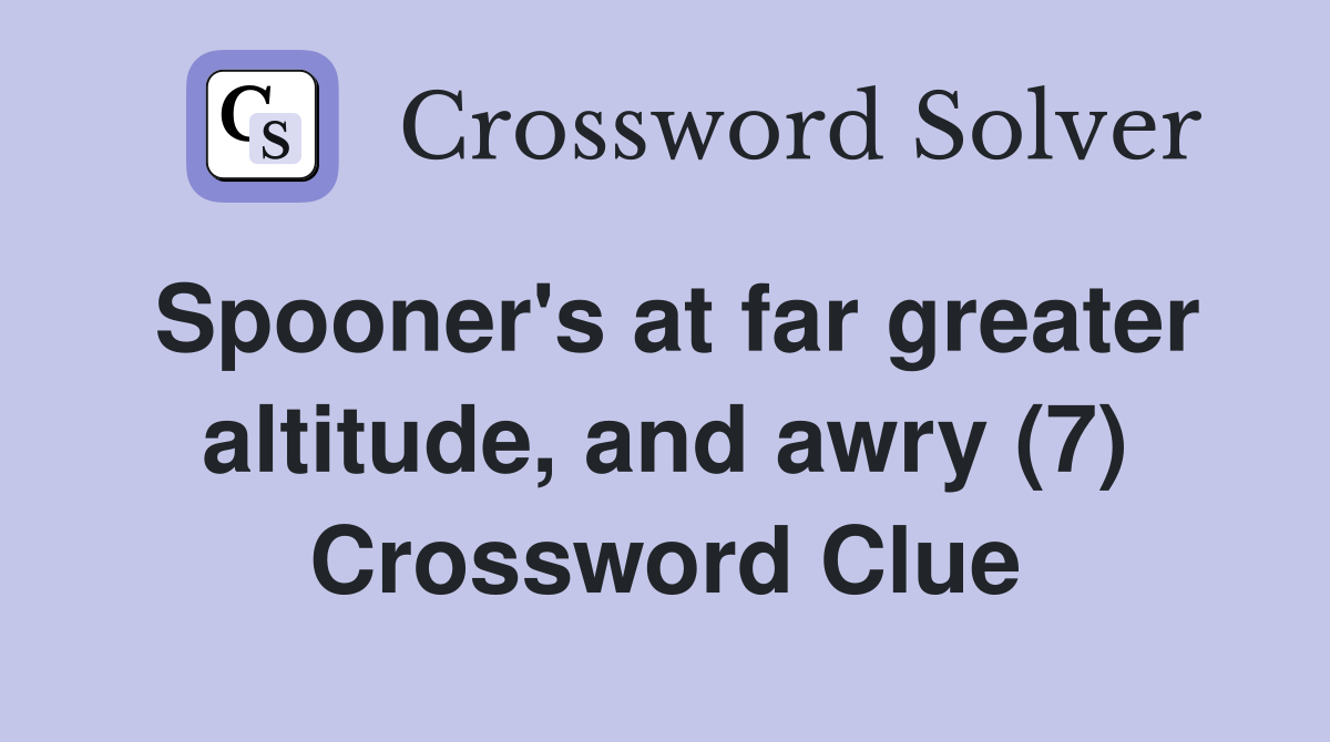 Spooner's at far greater altitude, and awry (7) Crossword Clue