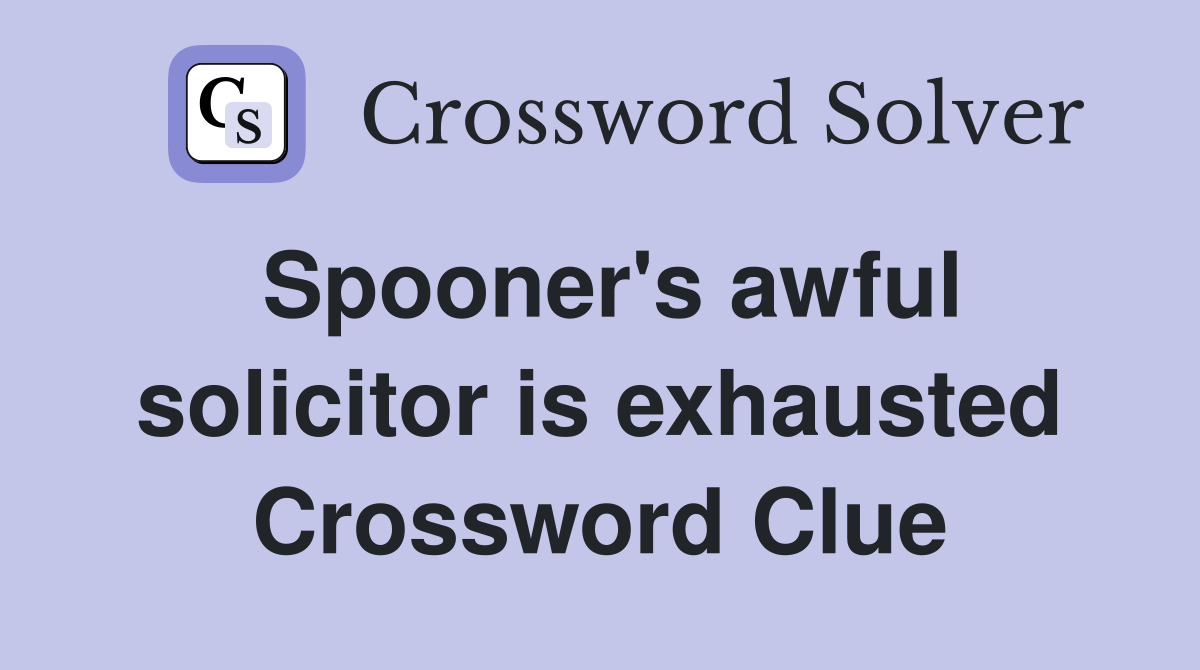 Spooner's awful solicitor is exhausted Crossword Clue