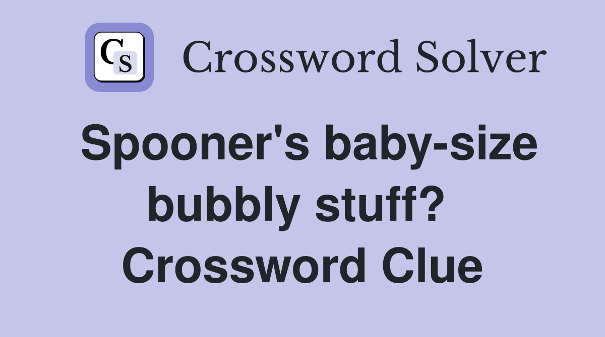 Spooner's baby-size bubbly stuff?  Crossword Clue