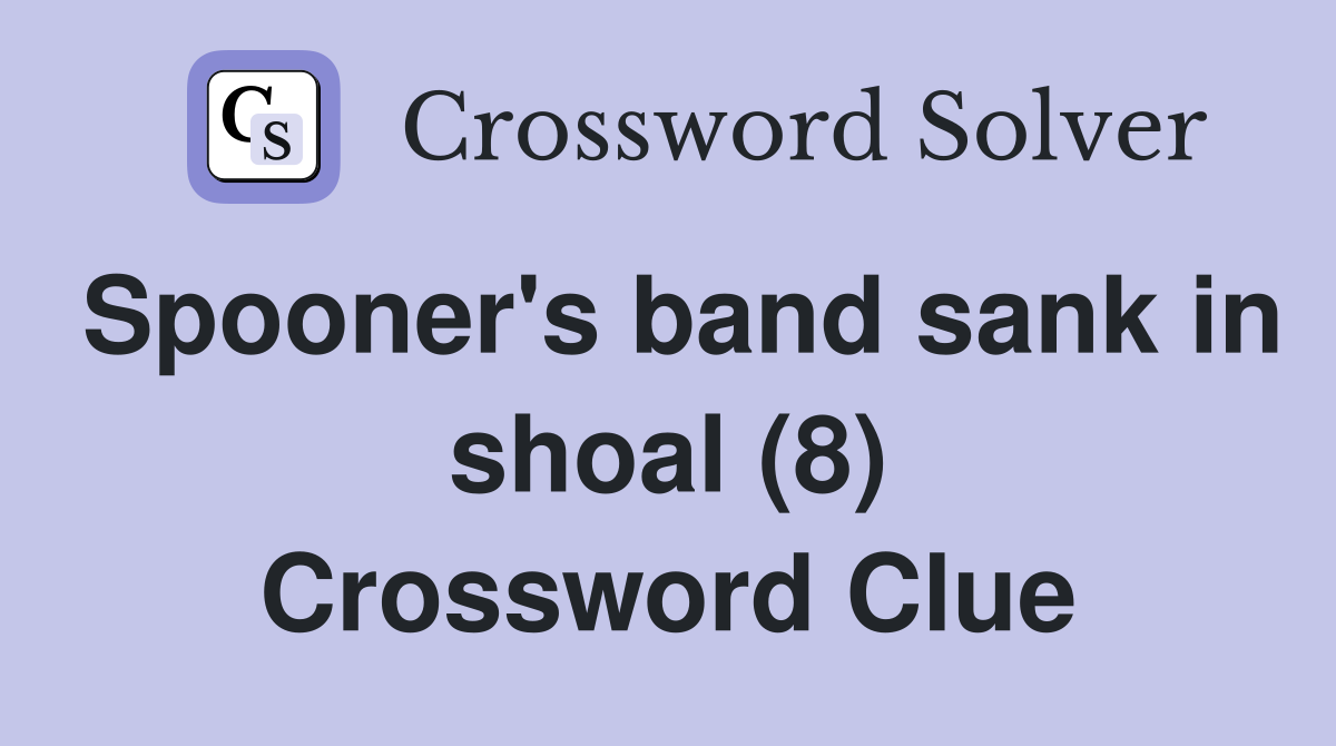 Spooner's band sank in shoal (8) Crossword Clue