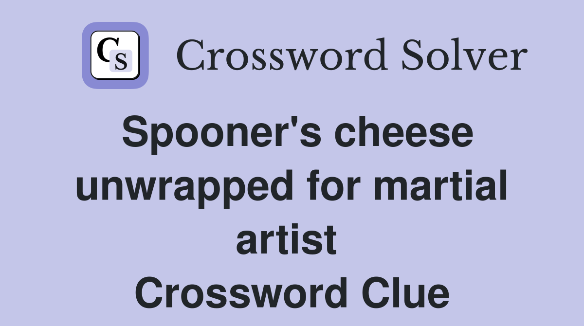 Spooner's cheese unwrapped for martial artist  Crossword Clue