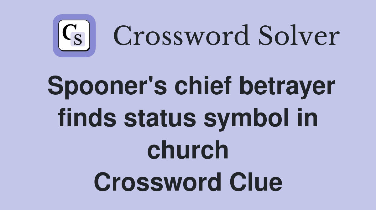 Spooner's chief betrayer finds status symbol in church Crossword Clue