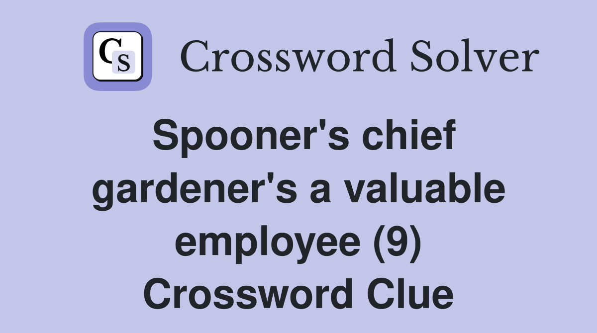 Spooner's chief gardener's a valuable employee (9) Crossword Clue
