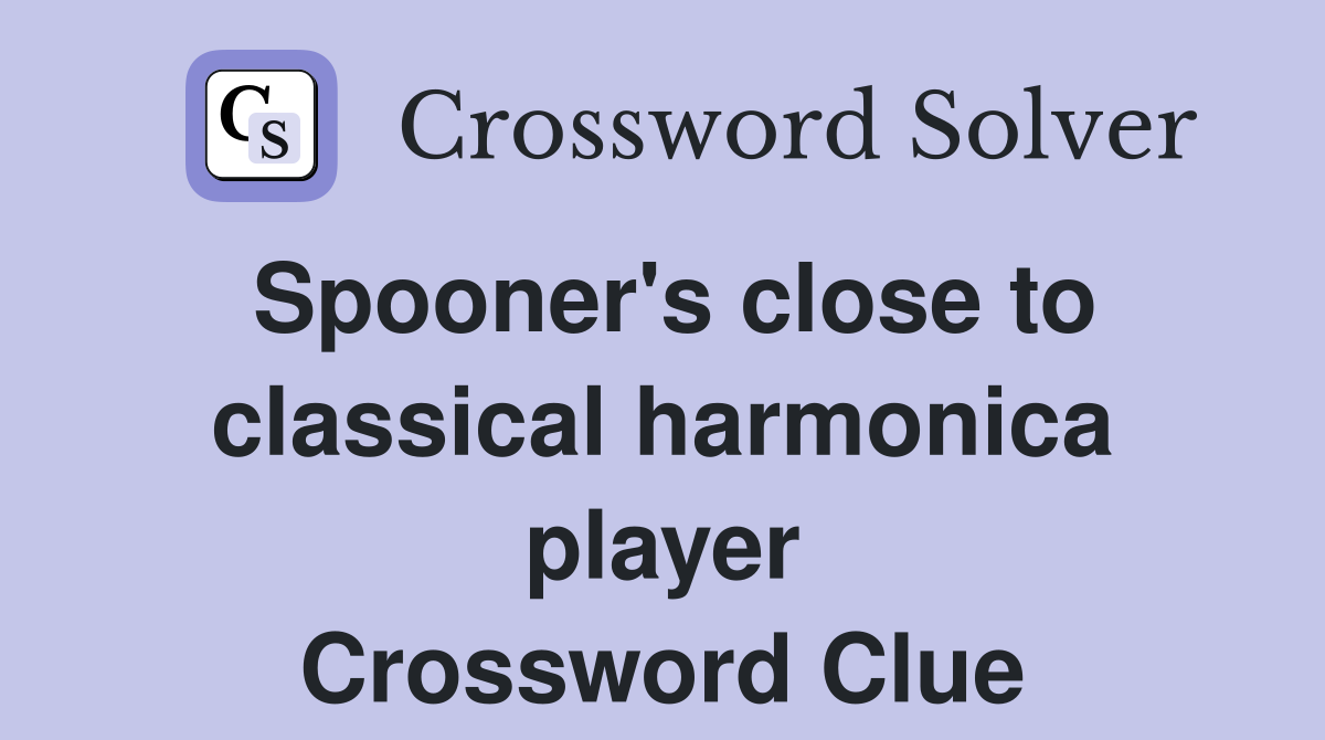 Spooner's close to classical harmonica player Crossword Clue