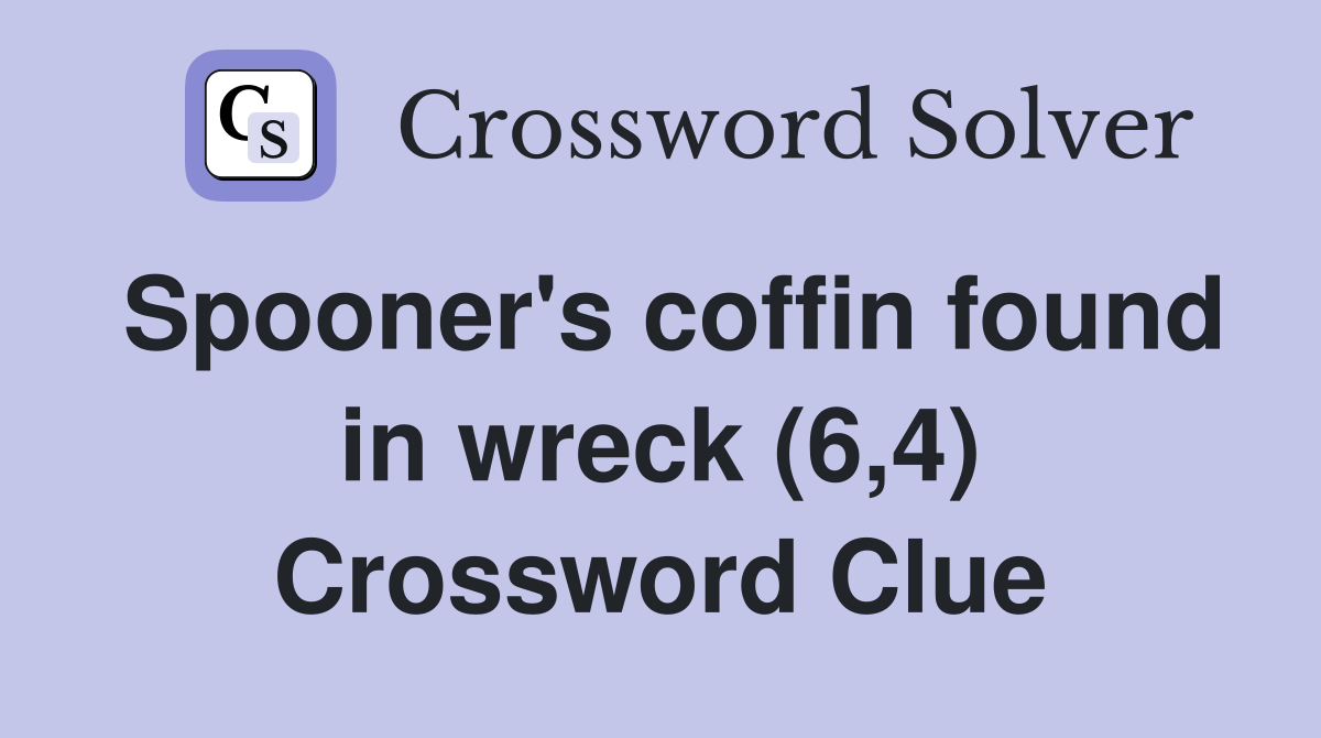 Spooner's coffin found in wreck (6,4) Crossword Clue