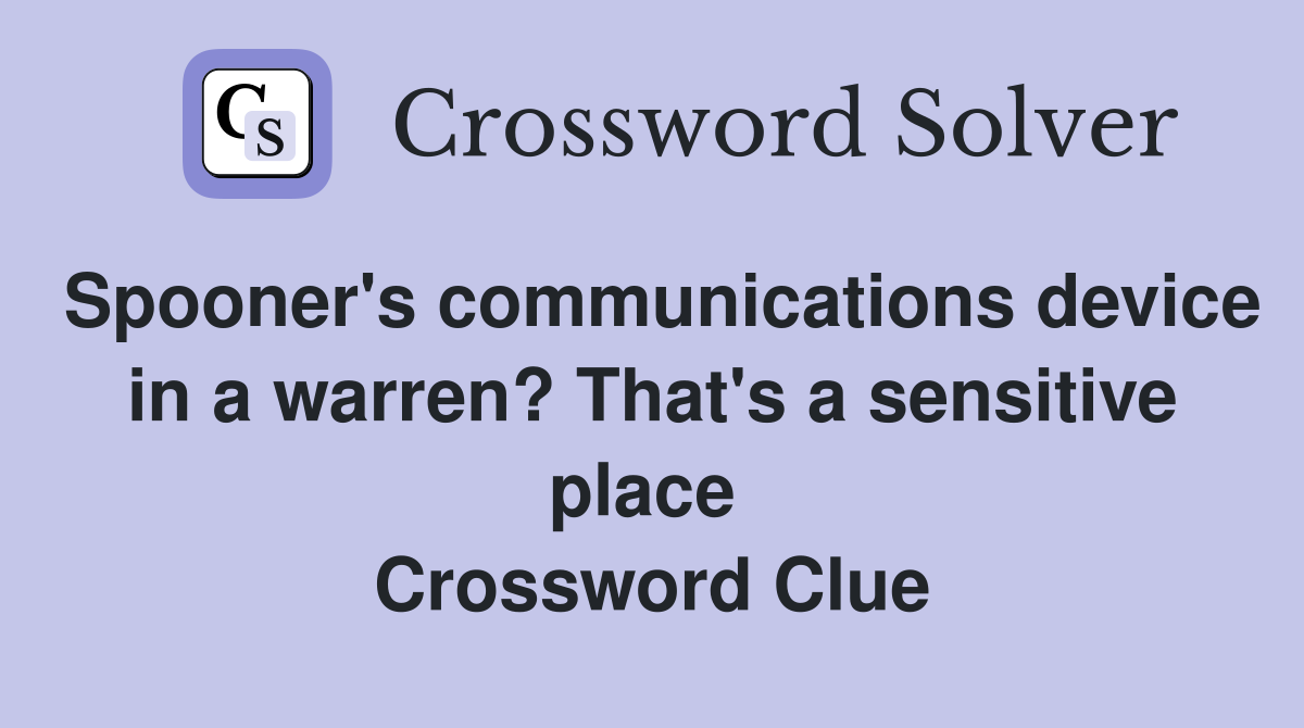 Spooner's communications device in a warren? That's a sensitive place  Crossword Clue