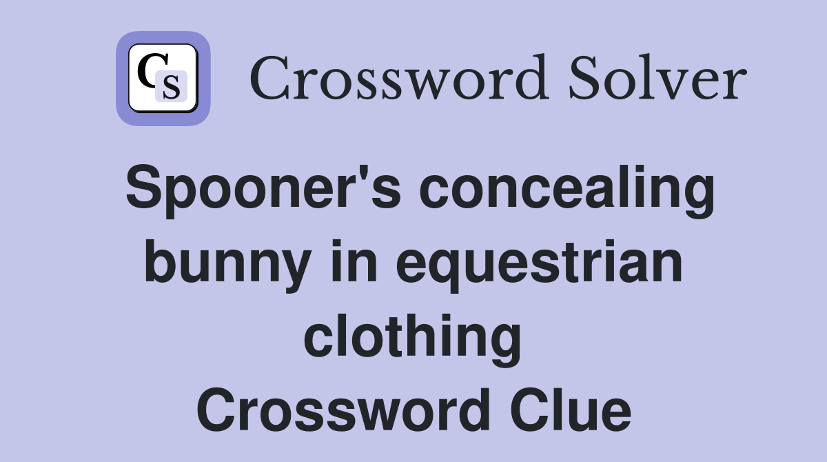 Spooner's concealing bunny in equestrian clothing Crossword Clue