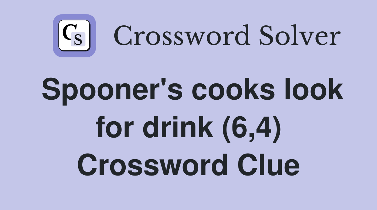 Spooner's cooks look for drink (6,4) Crossword Clue