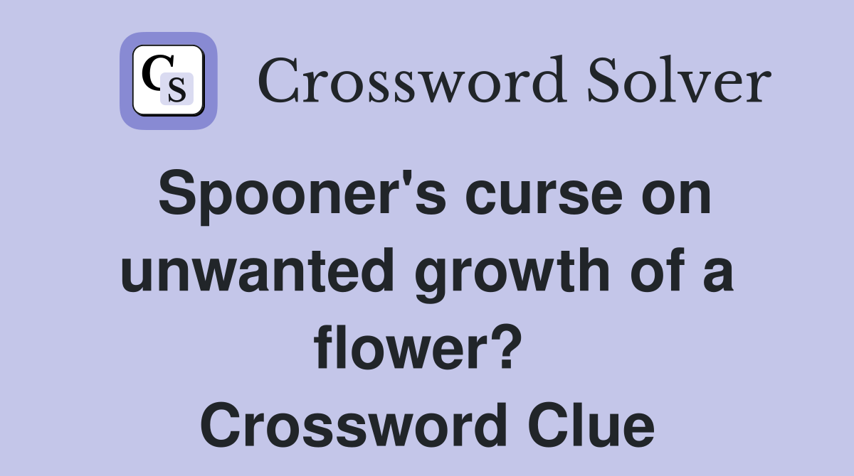 Spooner's curse on unwanted growth of a flower?  Crossword Clue