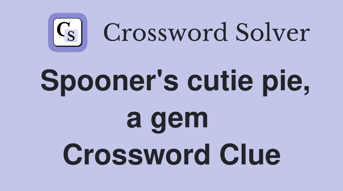 Spooner's cutie pie, a gem  Crossword Clue