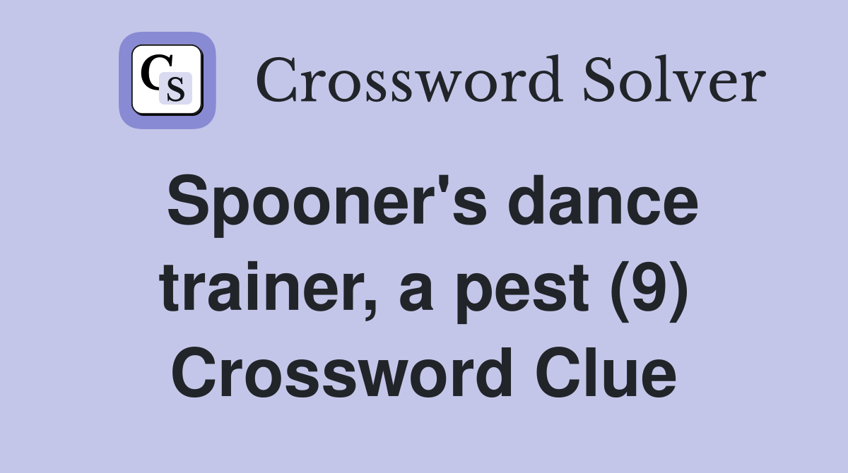 Spooner's dance trainer, a pest (9) Crossword Clue