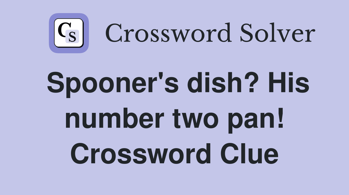 Spooner's dish? His number two pan! Crossword Clue