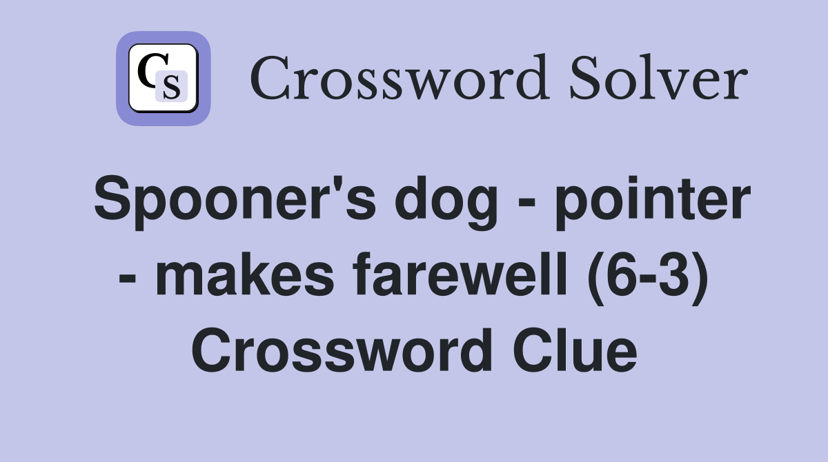 Spooner's dog - pointer - makes farewell (6-3) Crossword Clue