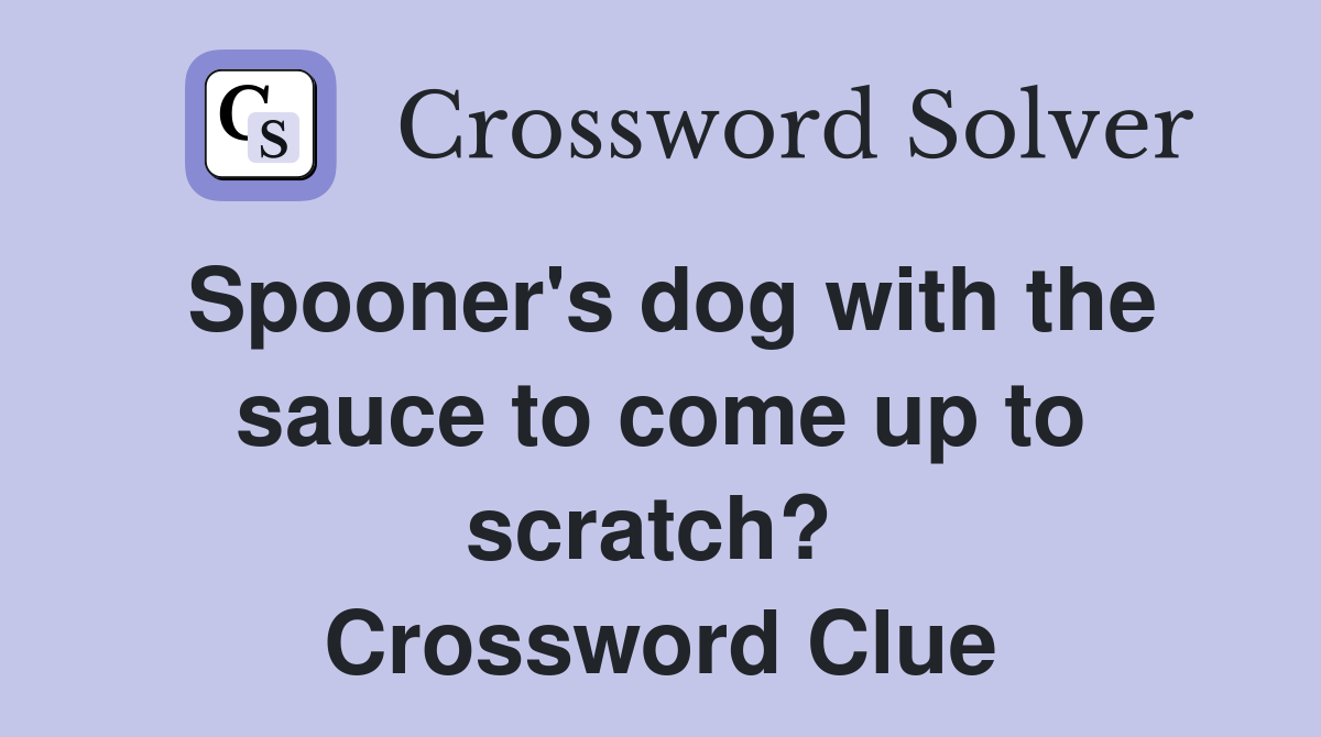 Spooner's dog with the sauce to come up to scratch?  Crossword Clue