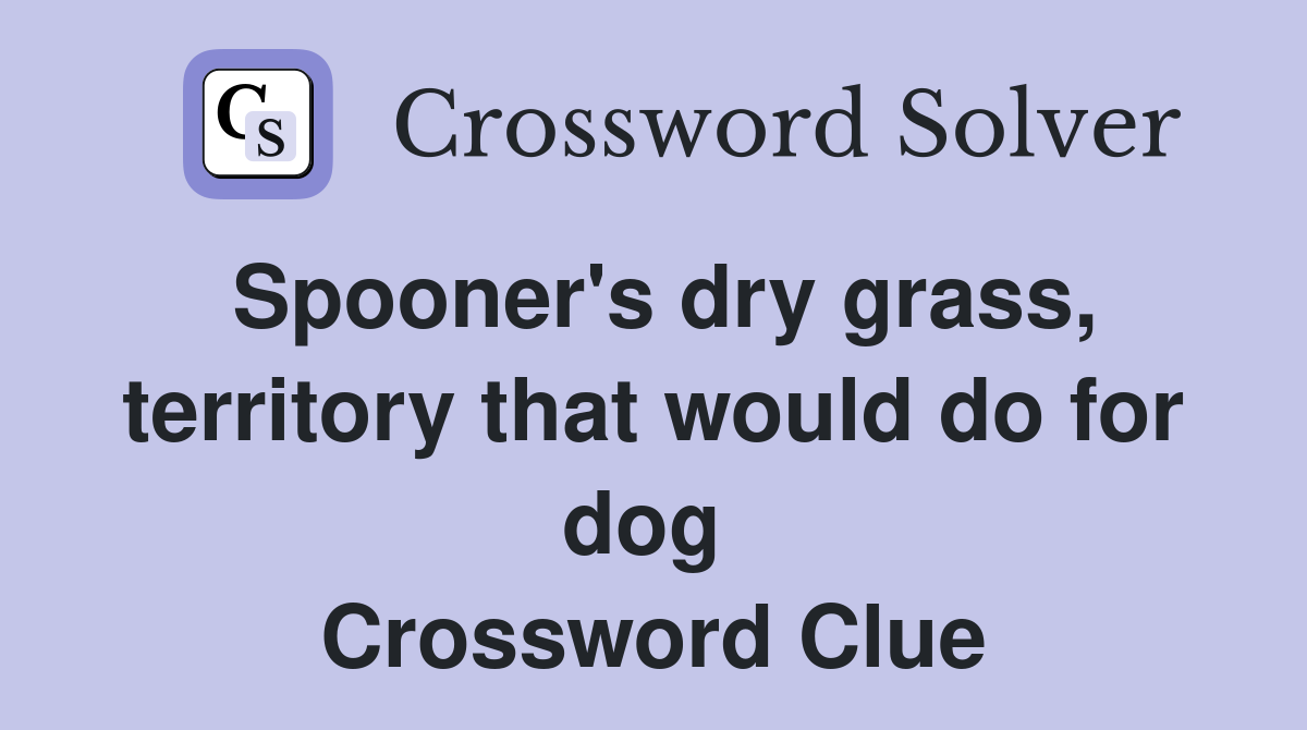Spooner's dry grass, territory that would do for dog  Crossword Clue