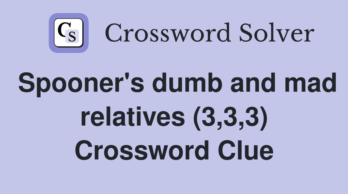 Spooner's dumb and mad relatives (3,3,3) Crossword Clue