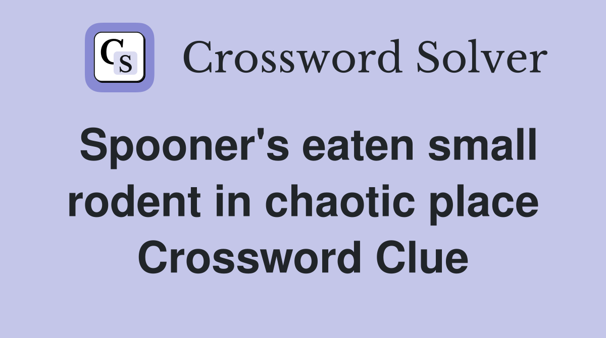 Spooner's eaten small rodent in chaotic place Crossword Clue