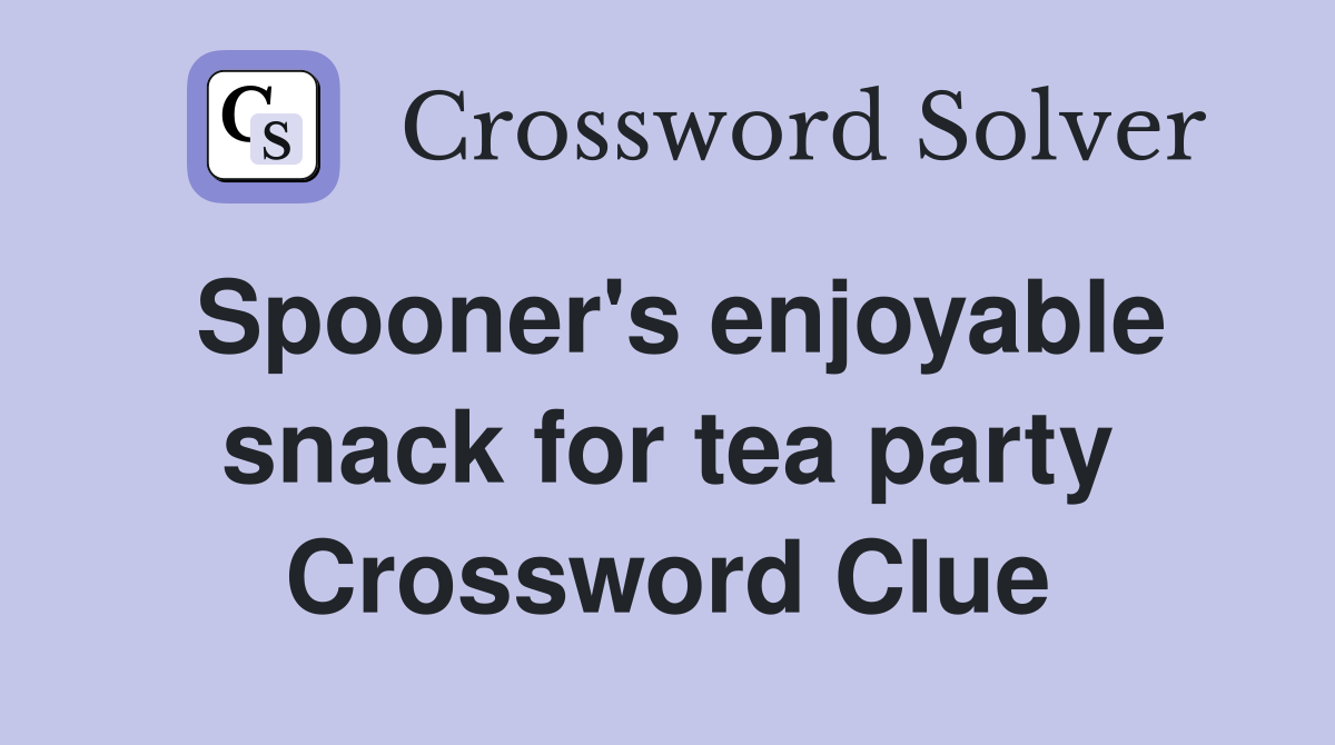 Spooner's enjoyable snack for tea party Crossword Clue