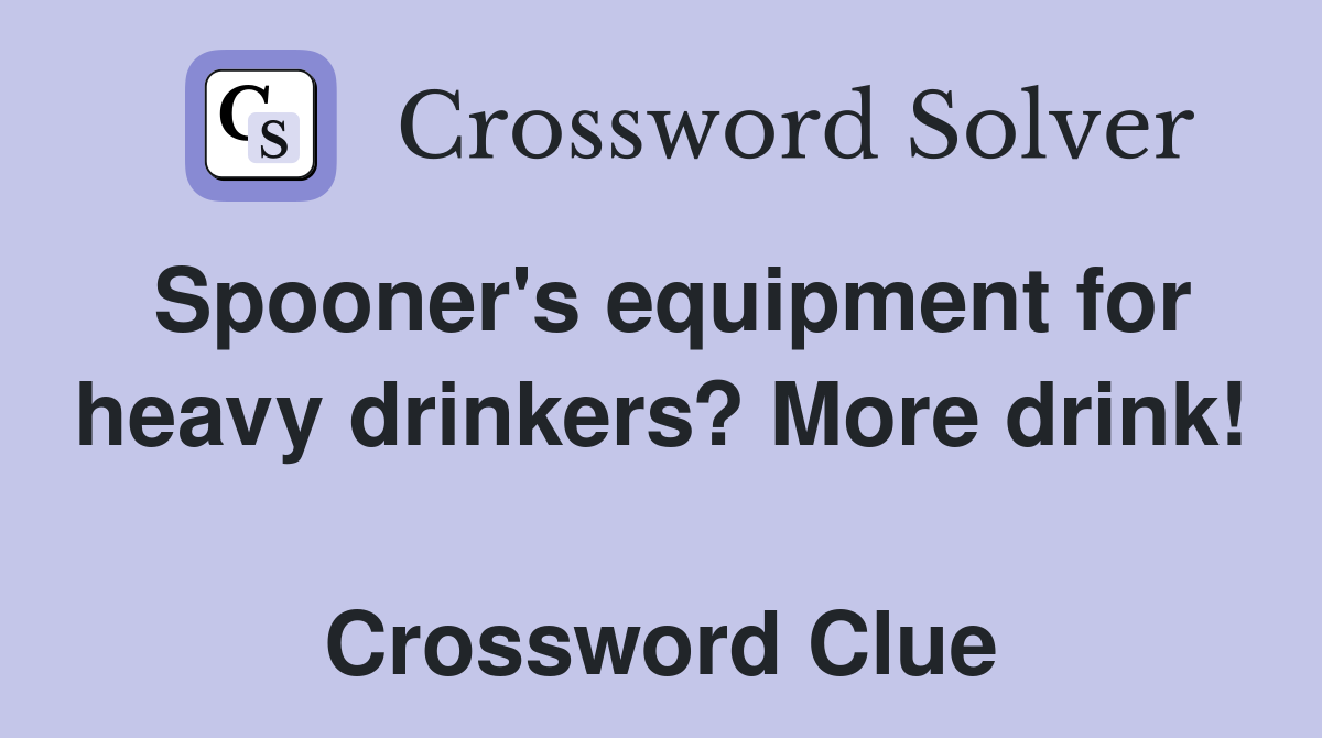 Spooner's equipment for heavy drinkers? More drink!  Crossword Clue