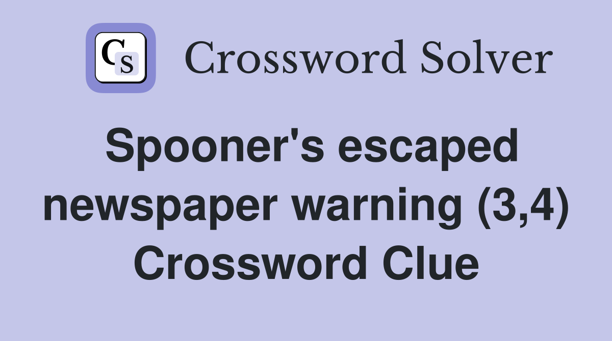 Spooner's escaped newspaper warning (3,4) Crossword Clue