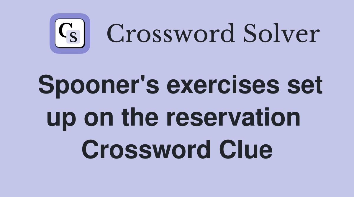 Spooner's exercises set up on the reservation  Crossword Clue