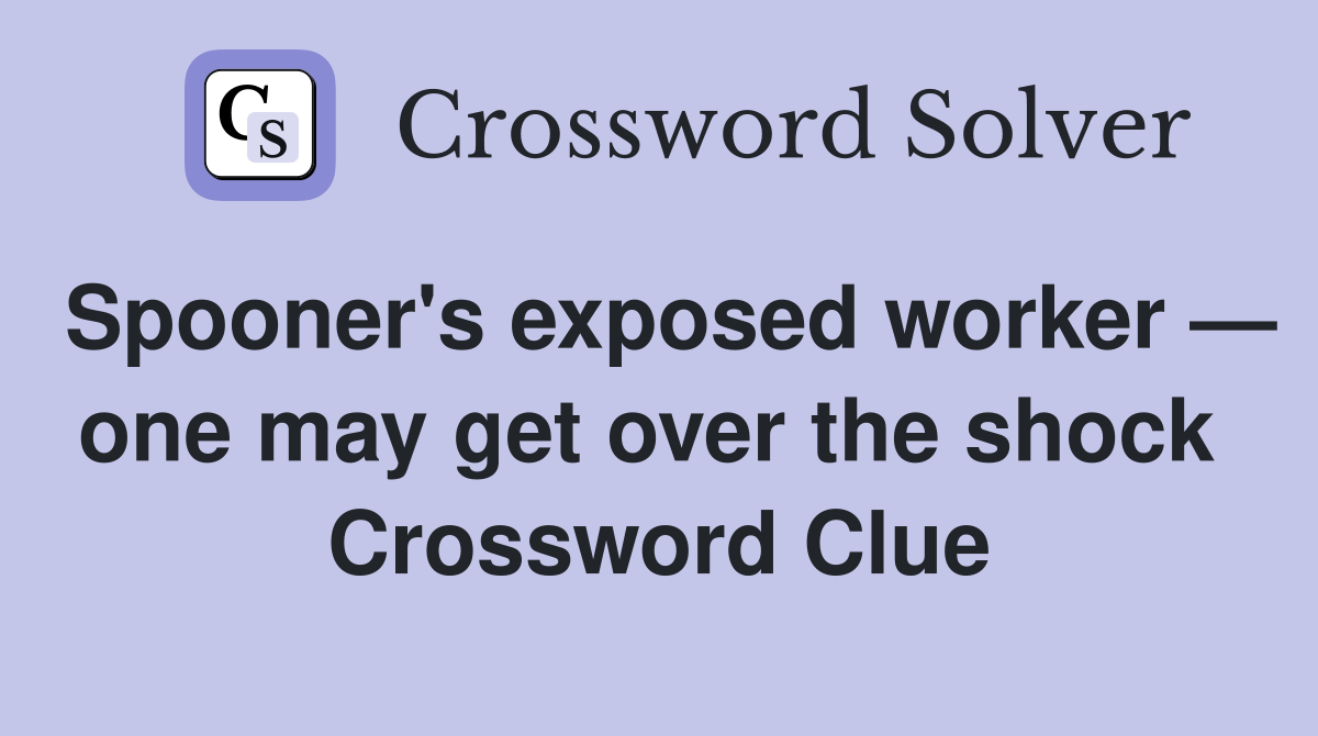 Spooner's exposed worker — one may get over the shock  Crossword Clue